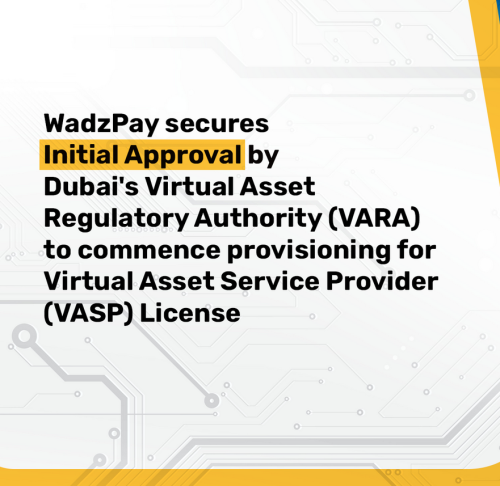 Singapore headquartered fintech WadzPay receives initial approval from Dubai’s VARA